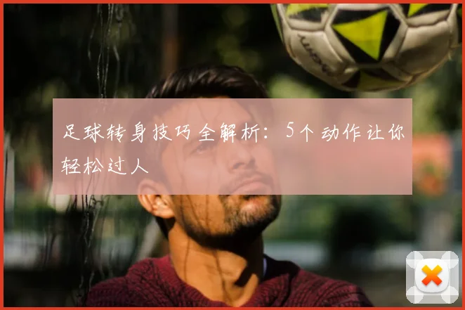 足球转身技巧全解析：5个动作让你轻松过人