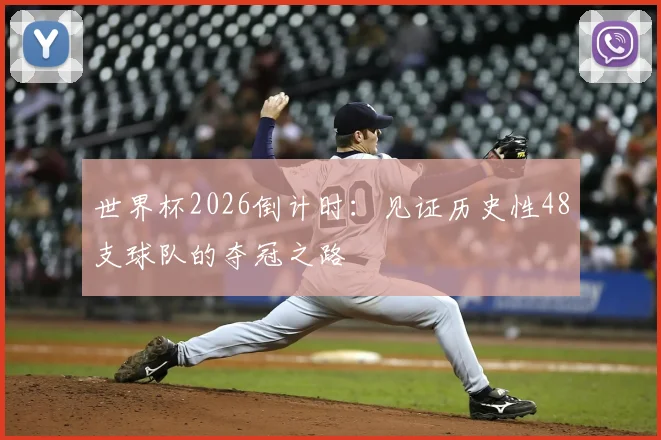 世界杯2026倒计时：见证历史性48支球队的夺冠之路