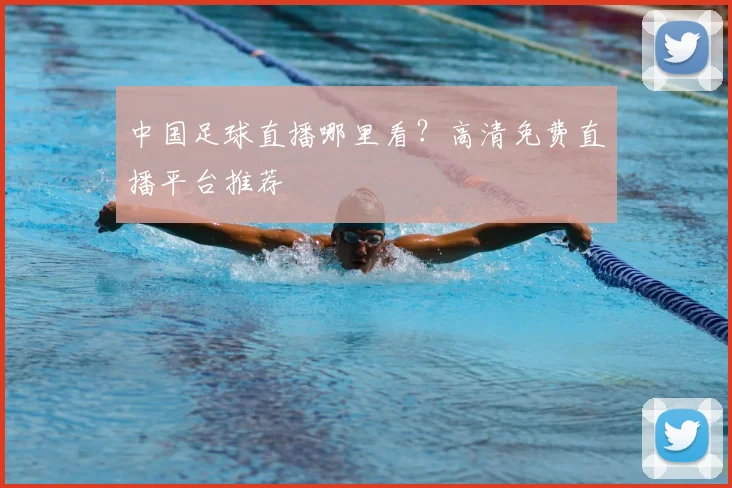 中国足球直播哪里看?高清免费直播平台推荐