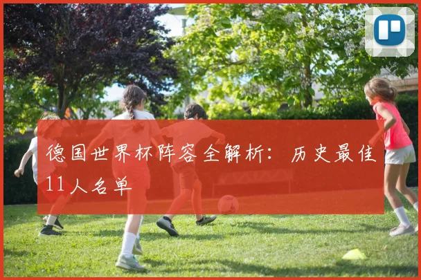 德国世界杯阵容全解析：历史最佳11人名单